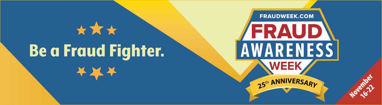 Fraud Awareness Week is Nov. 16-22, 2025. Be a Fraud Fighter.