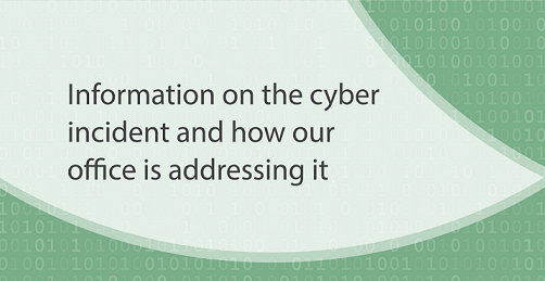 Text reading: "Information on the cyber incident and how our office is addressing it"
